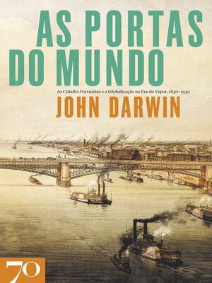 cover image of As Portas do Mundo--As Cidades Portuárias e a Globalização na Era do Vapor, 1830-1930